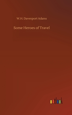 Some Heroes of Travel by W. H. Davenport Adams