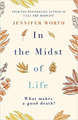 In the Midst of Life by Jennifer Worth