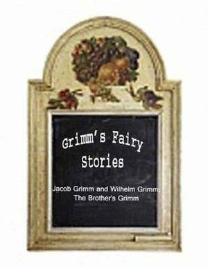 Grimm's Fairy Stories ; Children's and Household Tales by Jacob Grimm, Wilhelm Grimm