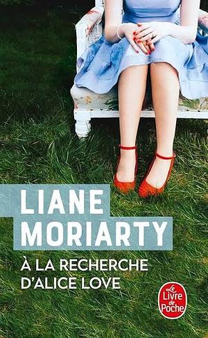 À la recherche D'Alice Love by Liane Moriarty