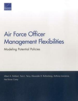 Air Force Officer Management Flexibilities: Modeling Potential Policies by Albert A. Robbert, Tara L. Terry, Alexander D. Rothenberg