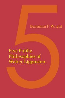 Five Public Philosophies of Walter Lippmann by Benjamin F. Wright