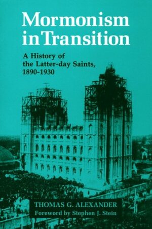 Mormonism in Transition: A History of the Latter-day Saints, 1890-1930 by Steven J. Stein, Thomas G. Alexander