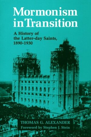 Mormonism in Transition: A History of the Latter-day Saints, 1890-1930 by Thomas G. Alexander, Steven J. Stein