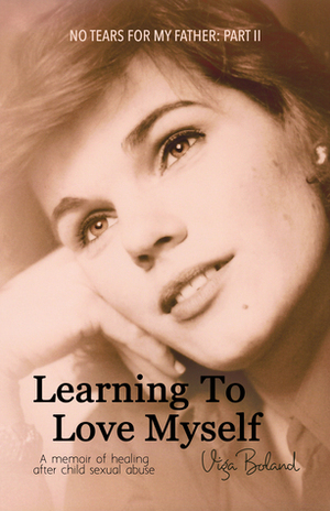 Learning to Love Myself: A memoir of healing after child sexual abuse by Viga Boland, Andrew Rudd, John Boland, Kate Walker