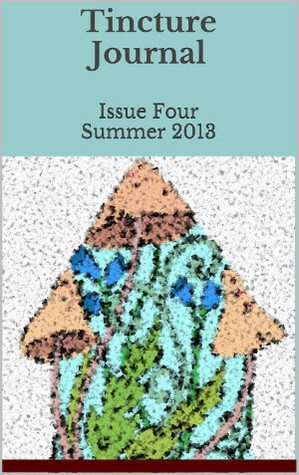 Tincture Journal, Issue Four, Summer 2013 by Emily Brugman, B.J. Jones, Amanda Leduc, Frank Scozzari, Andrew G. Bennett, Peter Bakowski, Candace Petrik, Christopher Cassavella, Thomas Andes, Mark William Jackson, Kaylia Payne, Rhett Davis, B.N. Oakman, Daniel Young, Stuart Barnes, Anna-Ryan Punch, Andrew Hutchinson, Meg Henry, Emilia Batchelor, Cher Chidzey, John S.C. Abbott, Zenobia Frost, Les Zigomanis, Lynette Washington, Fikret Pajalic, Matt Denniss