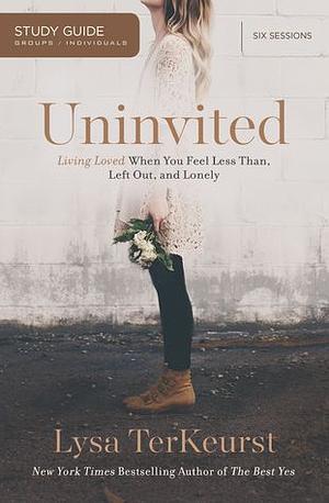 Uninvited Study Guide: Living Loved When You Feel Less Than, Left Out, and Lonely by Lysa TerKeurst