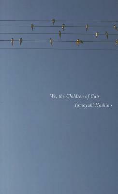 We, the Children of Cats by Tomoyuki Hoshino