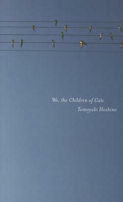 We, the Children of Cats by Tomoyuki Hoshino
