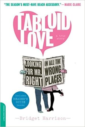 Tabloid Love: Looking for Mr. Right in All the Wrong Places, A Memoir by Bridget Harrison