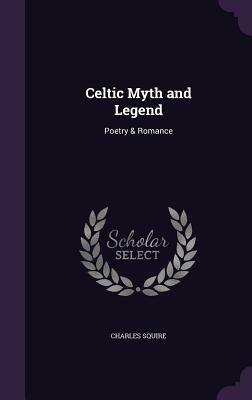 Celtic Myth and Legend: Poetry & Romance by Charles Squire