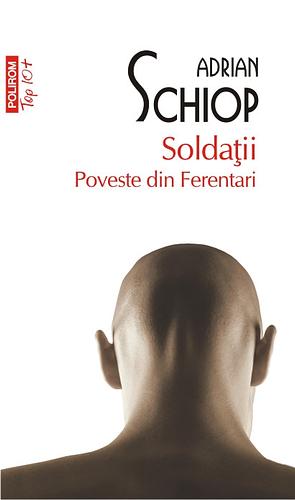 Soldaţii. Poveste din Ferentari by Adrian Schiop