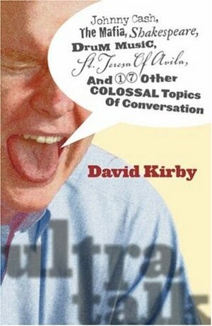 Ultra-Talk: Johnny Cash, The Mafia, Shakespeare, Drum Music, St. Teresa Of Avila, And 17 Other Colossal Topics O by David K. Kirby