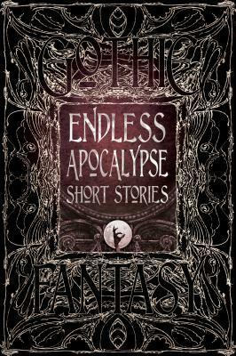 Endless Apocalypse Short Stories by Liam Hogan, Florian Mussgnug, Meryl Stenhouse, Darren Ridgley, Michael Paul Gonzalez, Lucy Taylor, Mike Adamson, Arthur Conan Doyle, Wendy Nikel, Michael Haynes, Su-Yee Lin, Zach Shephard, Jules Verne, Jennifer Hudak, Bill Davidson, Morgan Sylvia, Konstantine Paradias, Curt Jeffreys, Edgar Allan Poe, H.P. Lovecraft, Natalia Theodoridou, Shannon Connor Winward, John B. Rosenman, H.G. Wells, Lord Byron