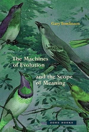 The Machines of Evolution and the Scope of Meaning by Gary Tomlinson