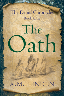 The Oath: The Druid Chronicles, Book One by A. M. Linden