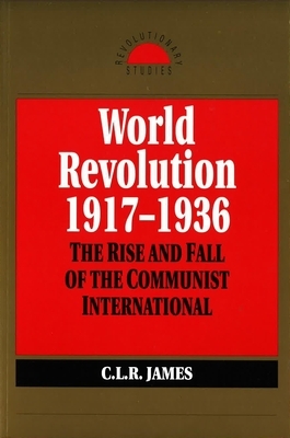 World Revolution, 1917-1936: The Rise and Fall of the Communist International by C.L.R. James