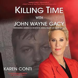 Killing Time with John Wayne Gacy: Defending America's Most Evil Serial Killer on Death Row by Karen Conti