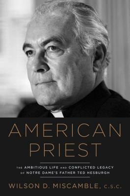 American Priest: Ted Hesburgh and a Post-Christian Nation by Wilson Miscamble