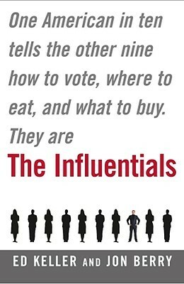 The Influentials: One American in Ten Tells the Other Nine How to Vote, Where to Eat, and What to Buy by Edward B. Keller, Jonathan Berry