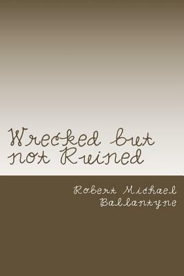 Wrecked but not Ruined by Robert Michael Ballantyne