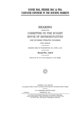 Fannie Mae, Freddie Mac, & FHA: taxpayer exposure in the housing markets by United States Congress, Committee on the Budget (house), United States House of Representatives