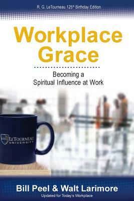 Workplace Grace: Becoming a Spiritual Influence at Work by Walt Larimore, Bill Peel