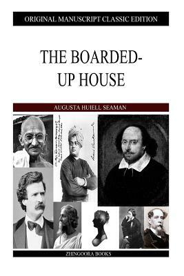 The Boarded-Up House by Augusta Huiell Seaman