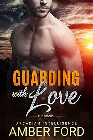 Guarding With Love (Prequel): A Forbidden Bodyguard Romance by Amber Ford