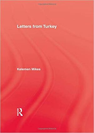 Letters from Turkey by Kelemen Mikes