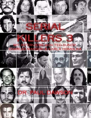 Serial Killers 3: My Interviews with Ted Bundy, Charles Manson & Karla Homolka by Paul Dawson