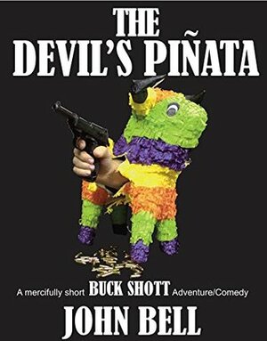 The Devil's Pinata: A mercifully short Buck Shott comedy adventure by John Bell