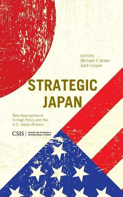 Strategic Japan: New Approaches to Foreign Policy and the U.S.-Japan Alliance by Zack Cooper, Michael J. Green