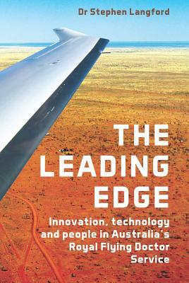 Leading Edge: Innovation, Technology and People in Australia's Royal Flying Doctor Service by Stephen Langford
