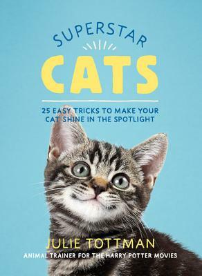 Superstar Cats: 25 Easy Tricks to Make Your Cat Shine in the Spotlight by Julie Tottman