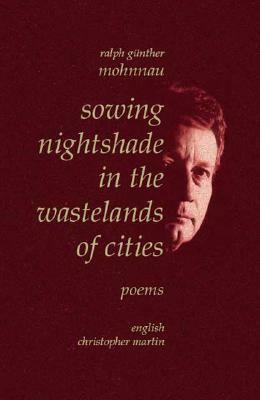 Sowing Nightshade in the Wastelands of Cities: Poems by Ralph Günther Mohnnau