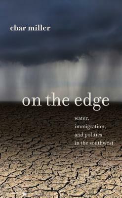 On the Edge: Water, Immigration, and Politics in the Southwest by Char Miller