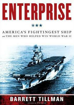 Enterprise: America's Fightingest Ship and the Men Who Helped Win World War II by Barrett Tillman