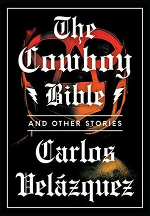 The Cowboy Bible and Other Stories by Achy Obejas, Carlos Velázquez