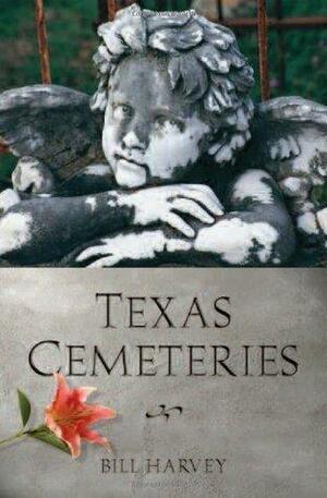 Texas Cemeteries: The Resting Places of Famous, Infamous, and Just Plain Interesting Texans by Bill Harvey