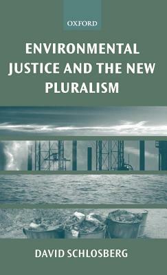 Environmental Justice and the New Pluralism: The Challenge of Difference for Environmentalism by David Schlosberg