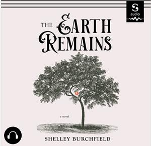 The Earth Remains: A novel by Shelley Burchfield