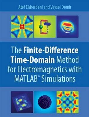 The Finite Difference Time Domain Method for Electromagnetics: With MATLAB Simulations by Atef Z. Elsherbeni