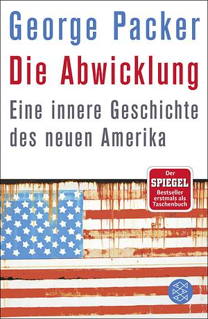 Die Abwicklung: eine innere Geschichte des neuen Amerika by George Packer