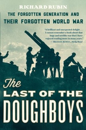 The Last of the Doughboys: The Forgotten Generation and Their Forgotten World War by Richard Rubin