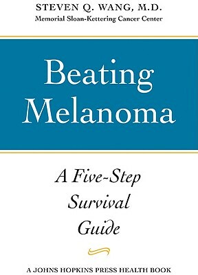 Beating Melanoma: A Five-Step Survival Guide by Steven Q. Wang