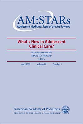 Am: Stars What's New in Adolescent Clinical Care?, Volume 20: Adolescent Medicine: State of the Art Reviews, Vol. 20, No. 1 by American Academy of Pediatrics