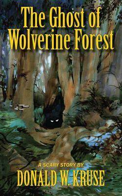 The Ghost of Wolverine Forest by Donald W. Kruse