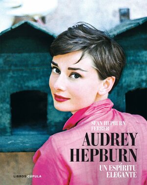 Audrey Hepburn. Un espíritu elegante by Sean Hepburn Ferrer