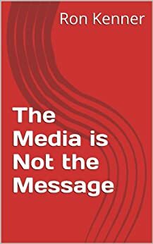 The Media is Not the Message by Ron Kenner